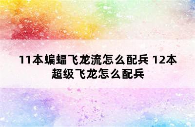 11本蝙蝠飞龙流怎么配兵 12本超级飞龙怎么配兵